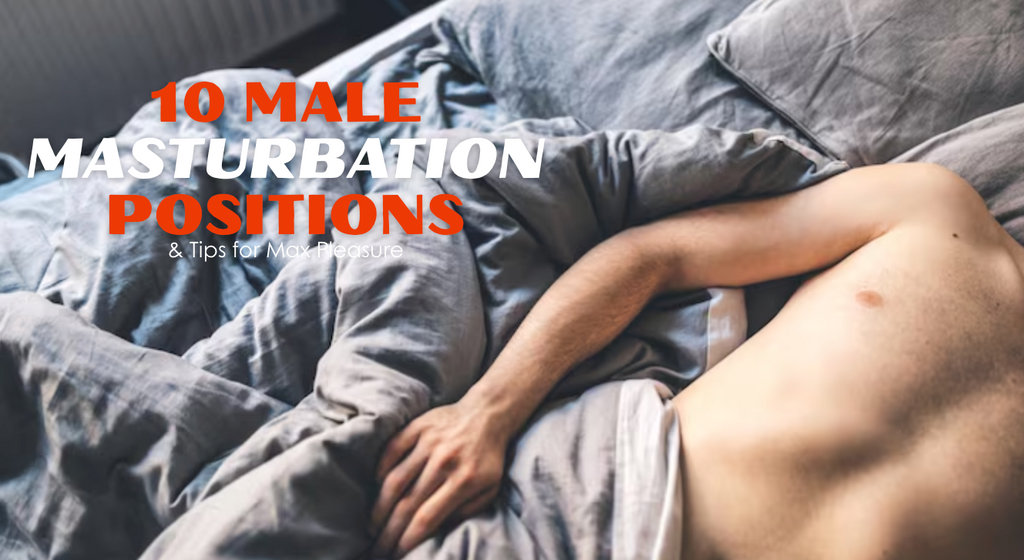 10 Male Masturbation Positions & Tips for Max Pleasure