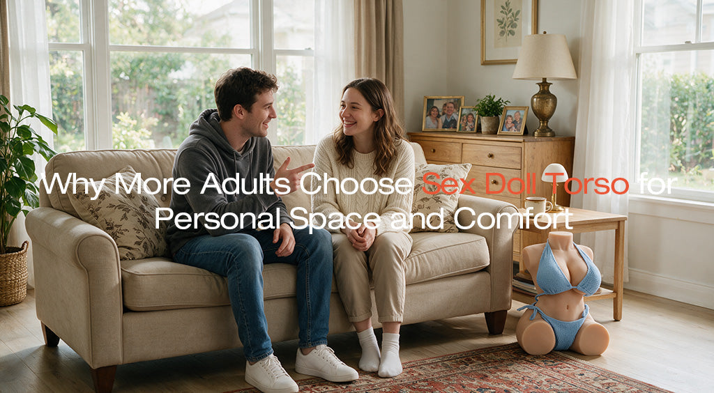 Why More Adults Choose Sex Doll Torso for Personal Space and Comfort