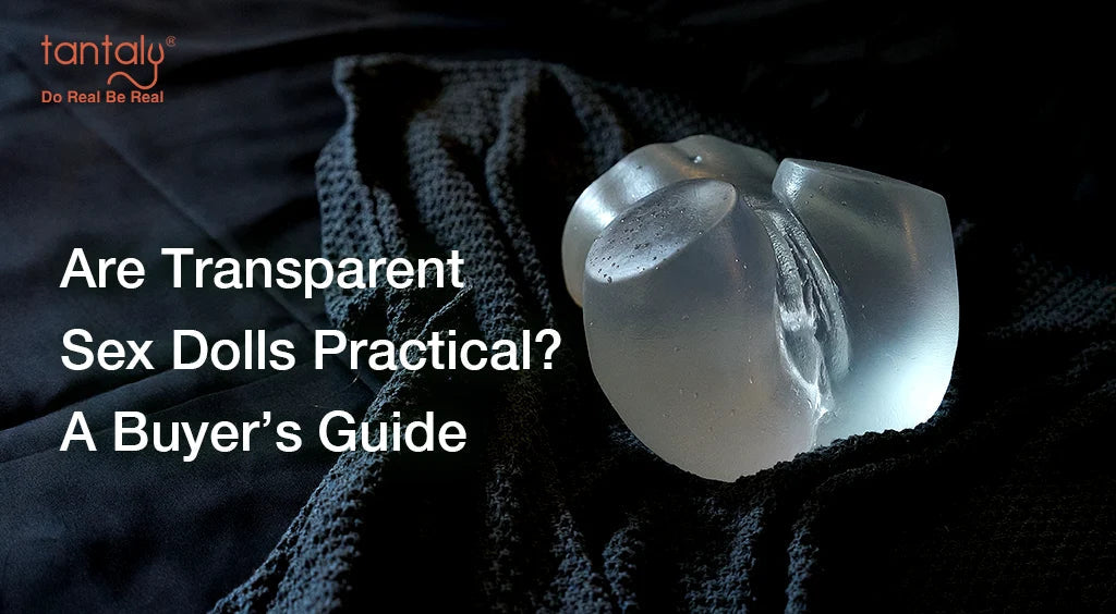 Are Transparent Sex Dolls Practical? A Buyer’s Guide