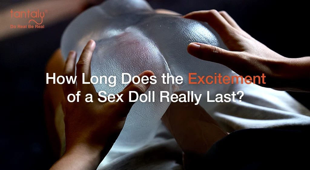 How Long Does the Excitement of a Sex Doll Really Last?