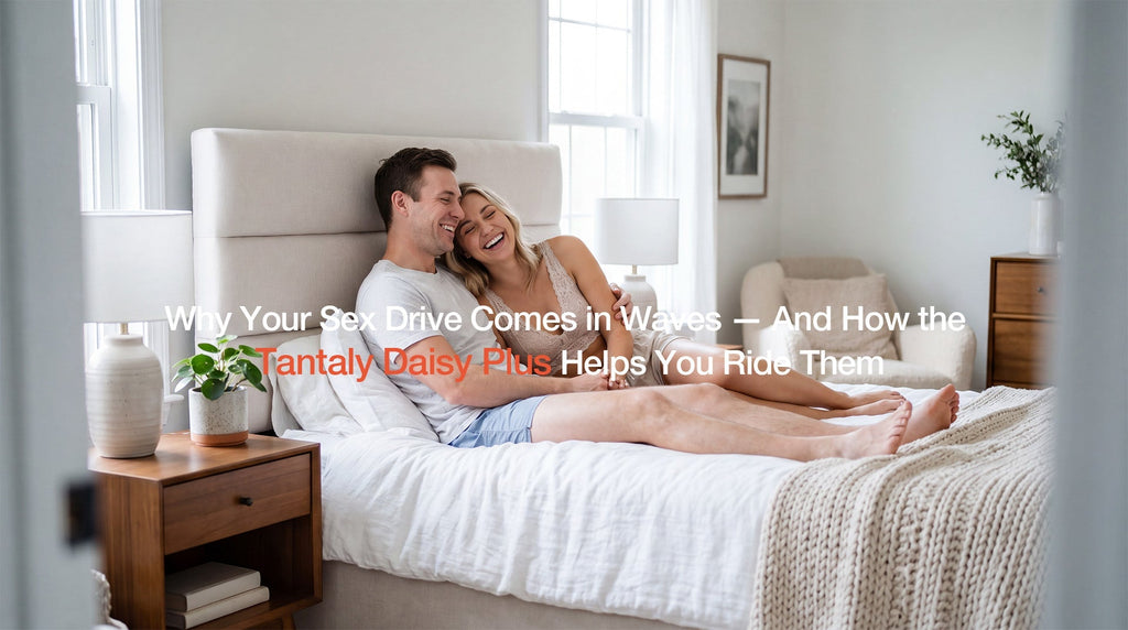 Why Your Sex Drive Comes in Waves — And How the Tantaly Daisy Plus Helps You Ride Them
