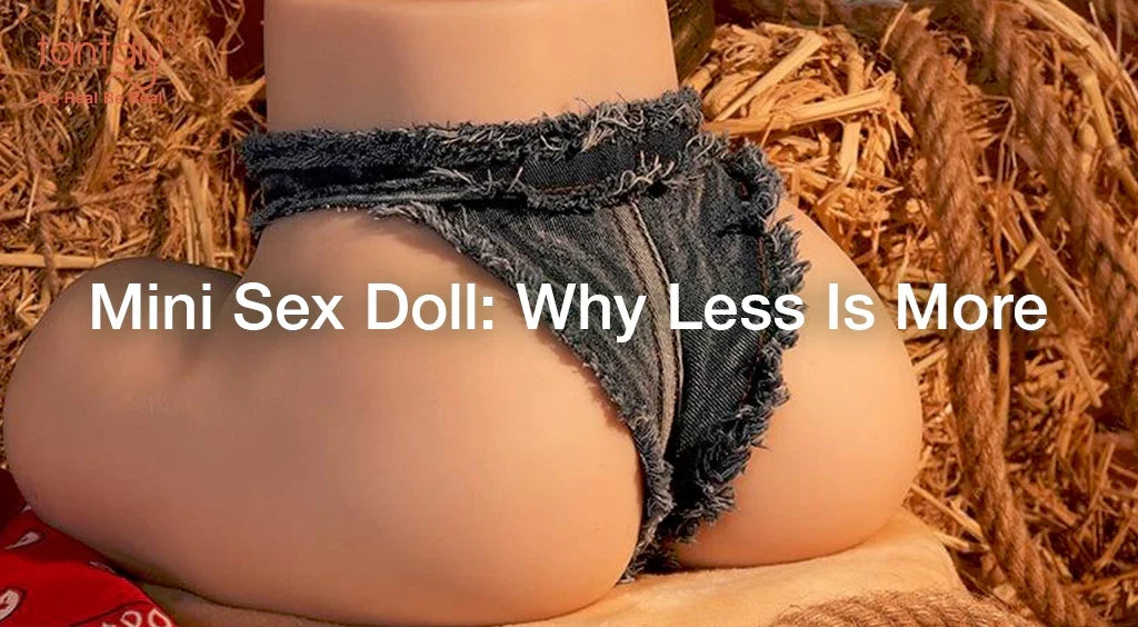 Mini Sex Doll: Why Less Is More